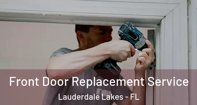  Front Door Replacement Service Lauderdale Lakes - FL